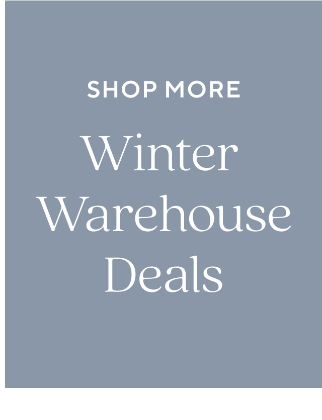 Shop More Winter Warehouse Deals