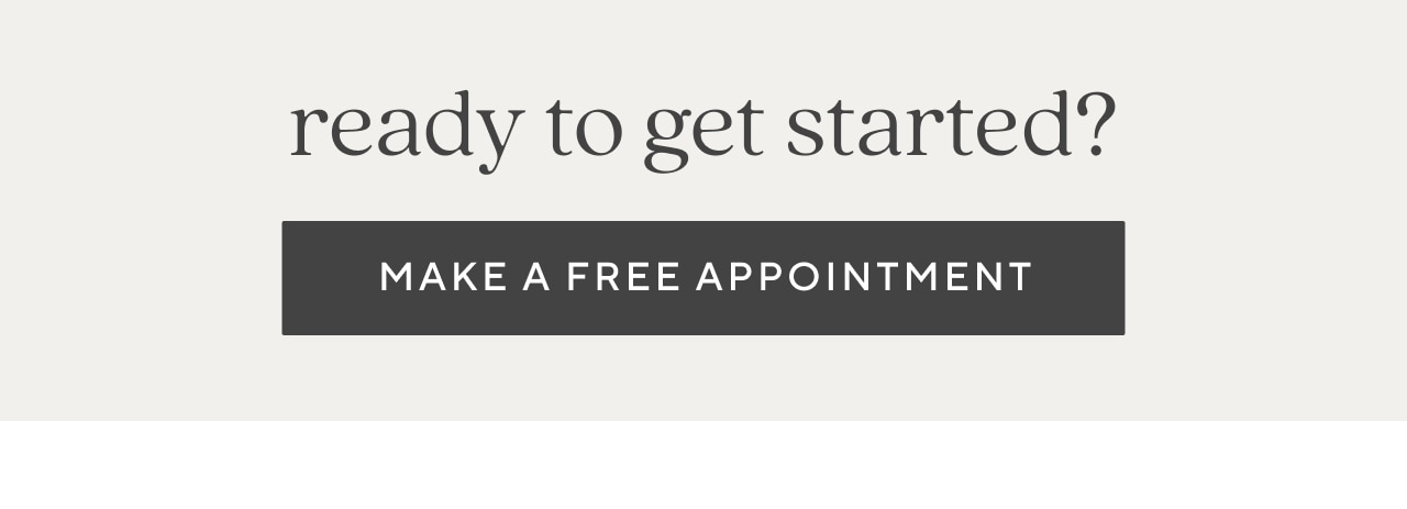 ready to get started? make a free appointment